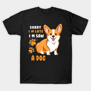 SORRY I M LATE I SAW A DOG T-Shirt